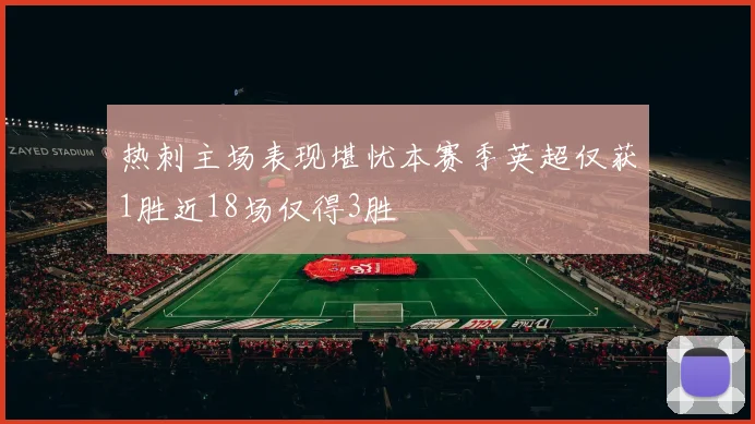 热刺主场表现堪忧本赛季英超仅获1胜近18场仅得3胜