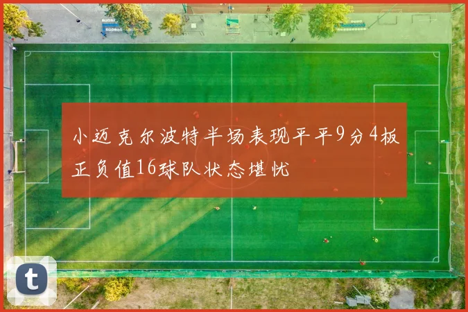 小迈克尔波特半场表现平平9分4板正负值16球队状态堪忧