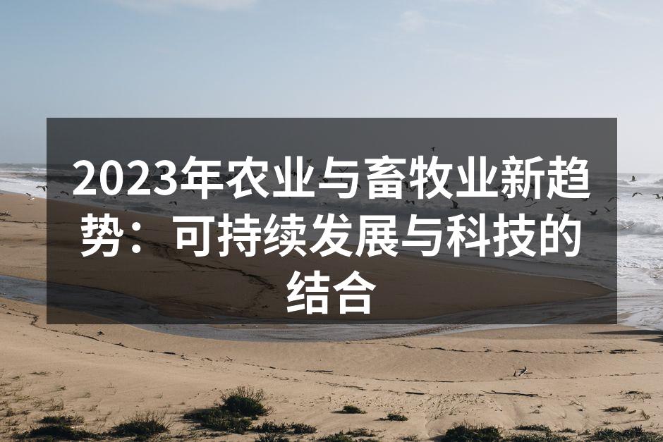 2023年农业与畜牧业新趋势：可持续发展与科技的结合