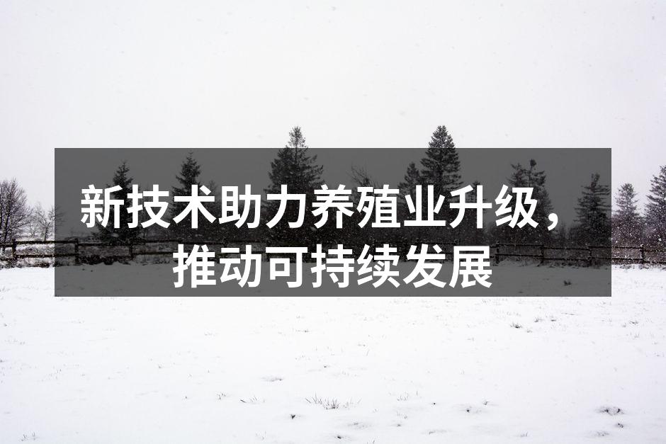 新技术助力养殖业升级，推动可持续发展